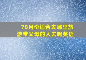 78月份适合去哪里旅游带父母的人去呢英语