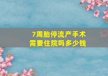 7周胎停流产手术需要住院吗多少钱