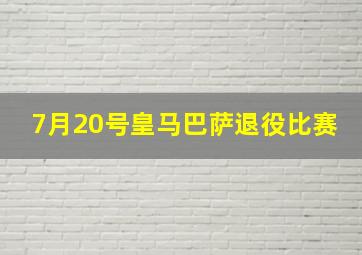 7月20号皇马巴萨退役比赛