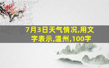 7月3日天气情况,用文字表示,温州,100字