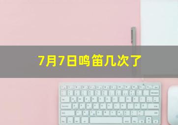 7月7日鸣笛几次了