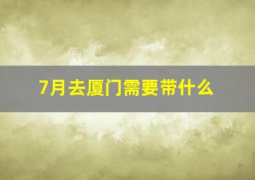 7月去厦门需要带什么