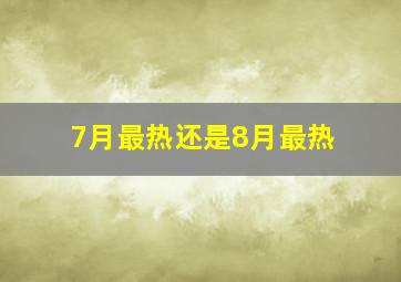 7月最热还是8月最热