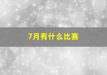 7月有什么比赛