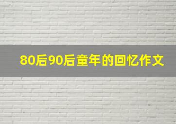 80后90后童年的回忆作文