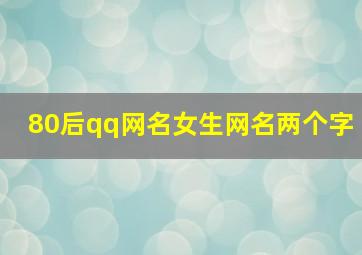 80后qq网名女生网名两个字