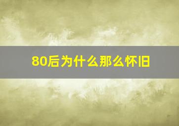 80后为什么那么怀旧