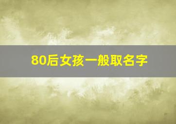 80后女孩一般取名字