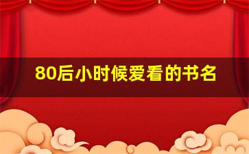 80后小时候爱看的书名