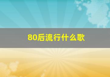 80后流行什么歌