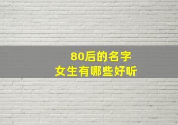 80后的名字女生有哪些好听