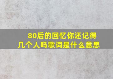 80后的回忆你还记得几个人吗歌词是什么意思