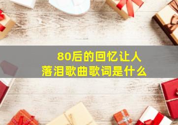 80后的回忆让人落泪歌曲歌词是什么