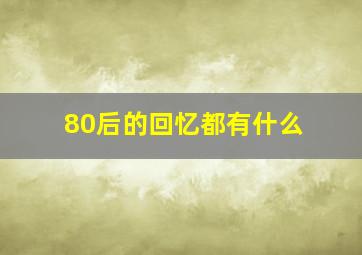 80后的回忆都有什么