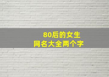 80后的女生网名大全两个字