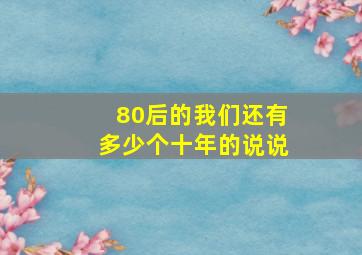 80后的我们还有多少个十年的说说