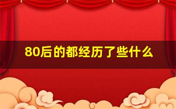 80后的都经历了些什么