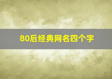 80后经典网名四个字