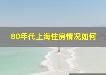 80年代上海住房情况如何