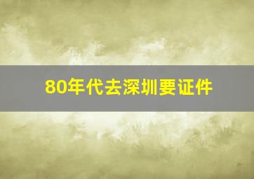 80年代去深圳要证件