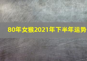 80年女猴2021年下半年运势