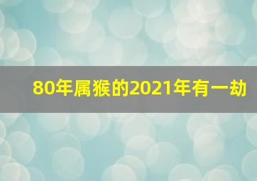 80年属猴的2021年有一劫