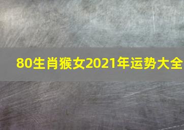 80生肖猴女2021年运势大全