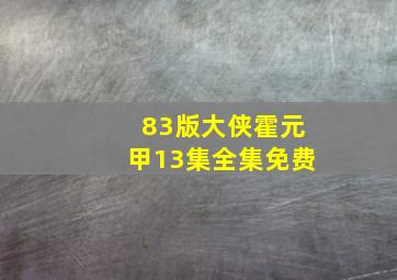 83版大侠霍元甲13集全集免费