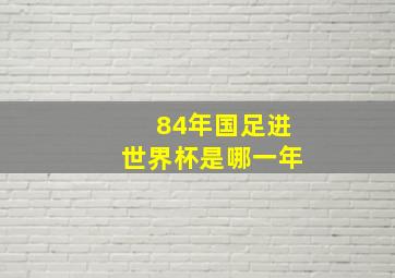 84年国足进世界杯是哪一年