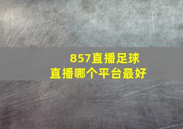 857直播足球直播哪个平台最好