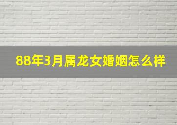 88年3月属龙女婚姻怎么样