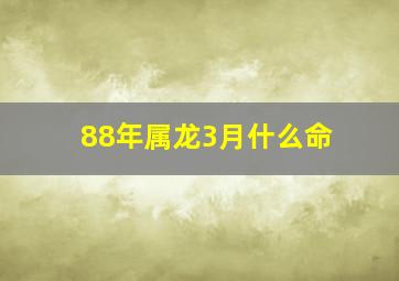 88年属龙3月什么命