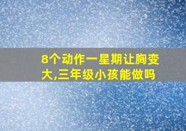 8个动作一星期让胸变大,三年级小孩能做吗