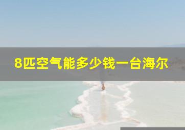 8匹空气能多少钱一台海尔