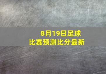 8月19日足球比赛预测比分最新