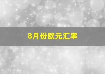 8月份欧元汇率