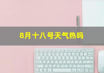 8月十八号天气热吗