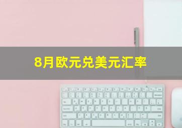 8月欧元兑美元汇率