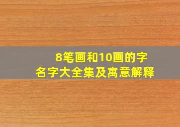 8笔画和10画的字名字大全集及寓意解释