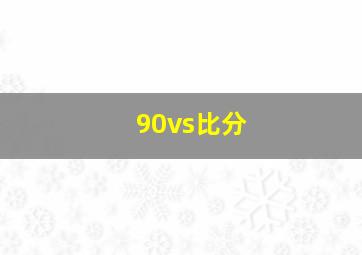 90vs比分