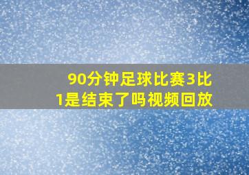 90分钟足球比赛3比1是结束了吗视频回放