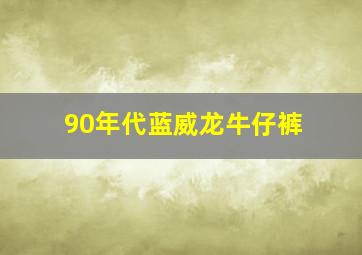 90年代蓝威龙牛仔裤