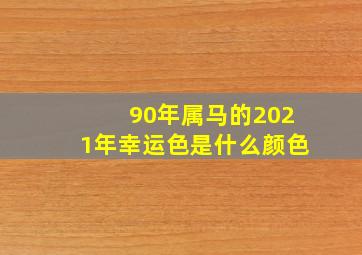 90年属马的2021年幸运色是什么颜色