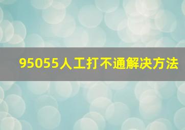 95055人工打不通解决方法