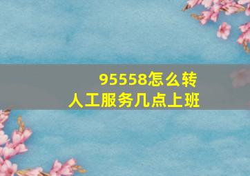 95558怎么转人工服务几点上班