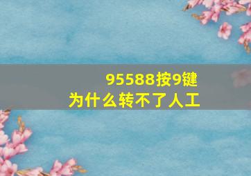 95588按9键为什么转不了人工