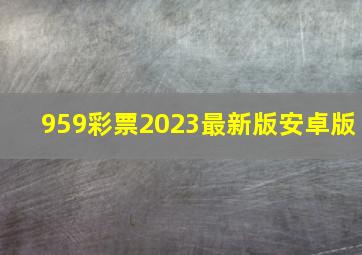 959彩票2023最新版安卓版