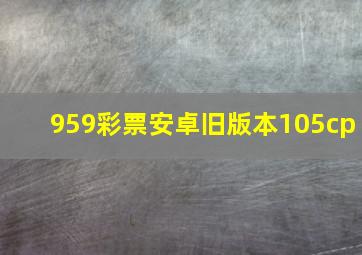 959彩票安卓旧版本105cp