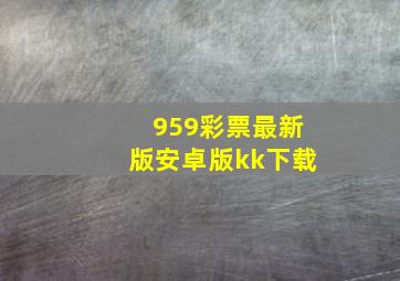 959彩票最新版安卓版kk下载