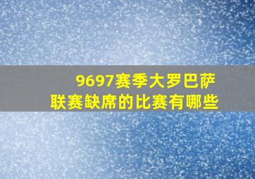 9697赛季大罗巴萨联赛缺席的比赛有哪些